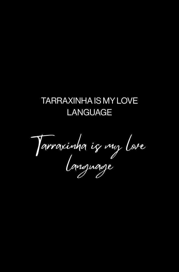Tarraxinha is my love language